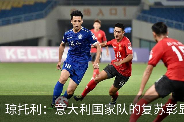 琼托利：意大利国家队的复苏彰显了我们的正确方向